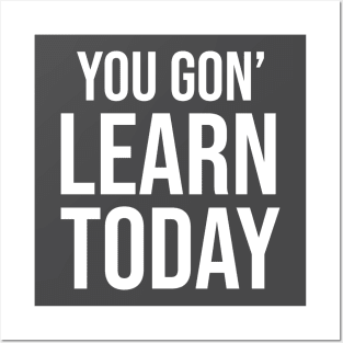 You Gon' Learn Today ! Posters and Art